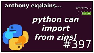 python can import from zips! (intermediate) anthony explains #397