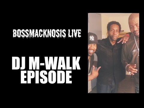 THE BOSSMACK PODCAST - DJ M-WALK EPISODE - #BOSSMACKNOSISLIVE