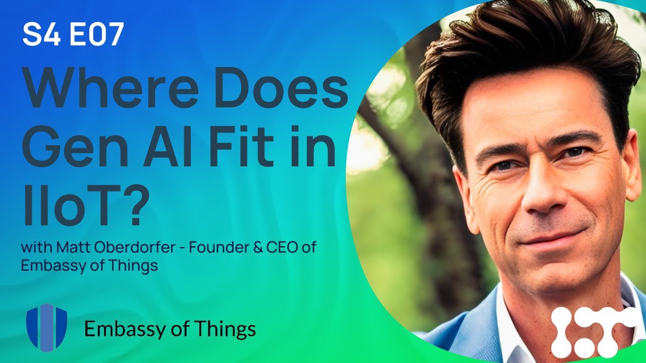 Where Does Gen AI Fit in IIoT? | Matt Oberdorfer - Founder at Embassy of Things | The IoT Podcast
