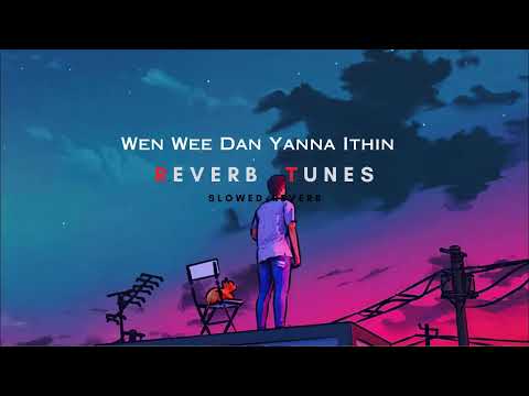 Wen Wee Dan Yanna Ithin වෙන් වී දැන් යන්න ඉතිං  (Slowed + Reverb )