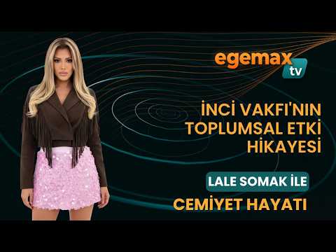 LALE SOMAK İLE CEMİYET HAYATI I İnci Vakfı'nın Toplumsal Etki Hikayesi