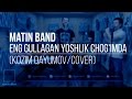 Matin Band - Eng gullagan yoshlik chog'imda ...