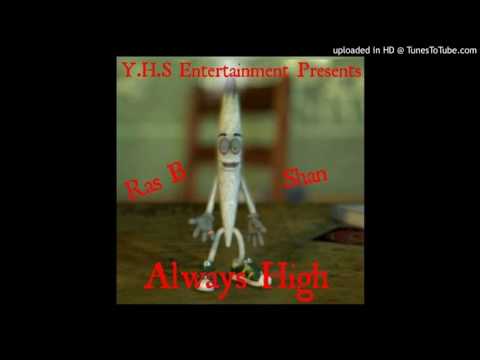 Ras B Ft. Shan - Always HIgh