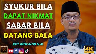 Dato Ustaz Kazim Elias - SYUKUR BILA DAPAT NIKMAT SABAR BILA DATANG BALA