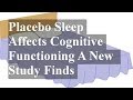 Placebo Sleep Affects Cognitive Functioning A New ...