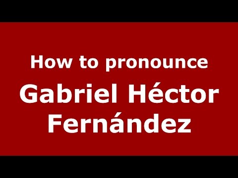 How to pronounce Gabriel Héctor Fernández (Argentine Spanish/Argentina) - PronounceNames.com