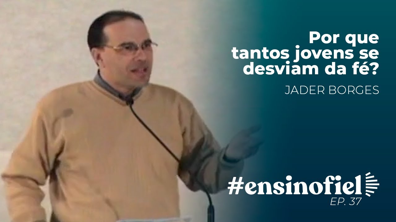 Por que tantos jovens se desviam da fé? - Jader Borges #EnsinoFiel 037