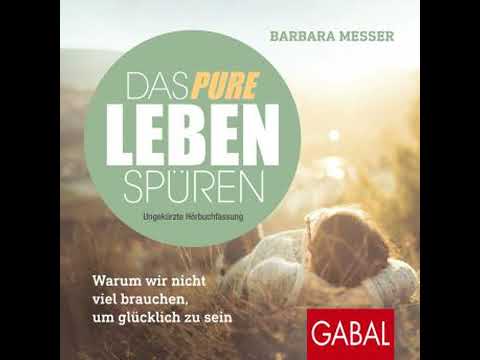 Das pure Leben spüren: Warum wir nicht viel brauchen, um glücklich zu sein - Barbara Messer