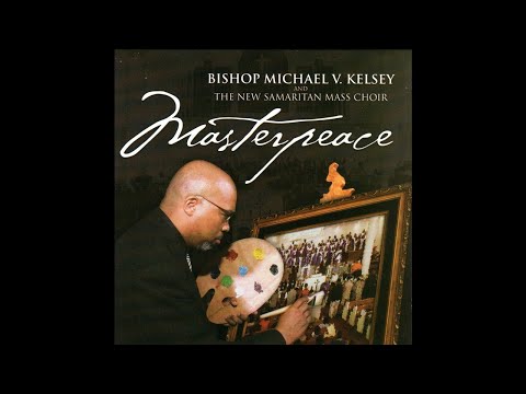 Bishop Michael V. Kelsey and New Samaritan Mass Choir - Masterpiece - 2004 (Full CD)