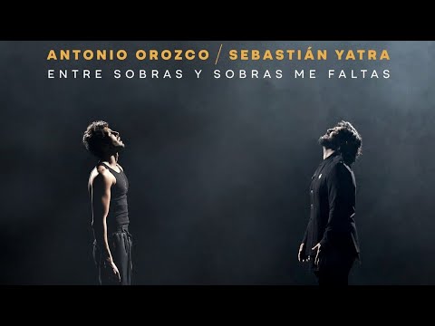 Antonio Orozco FT Sebastián Yatra_Entre Sobras Y Sobras Me Faltas (letra)