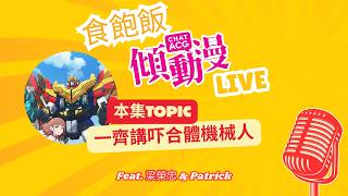 「一齊講吓合體機械人」- 食飽飯傾動漫Live!
