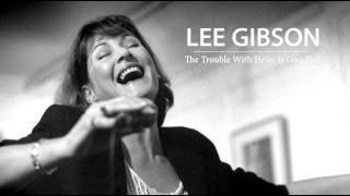 Lee Gibson - The Trouble With Hello Is Goodbye
