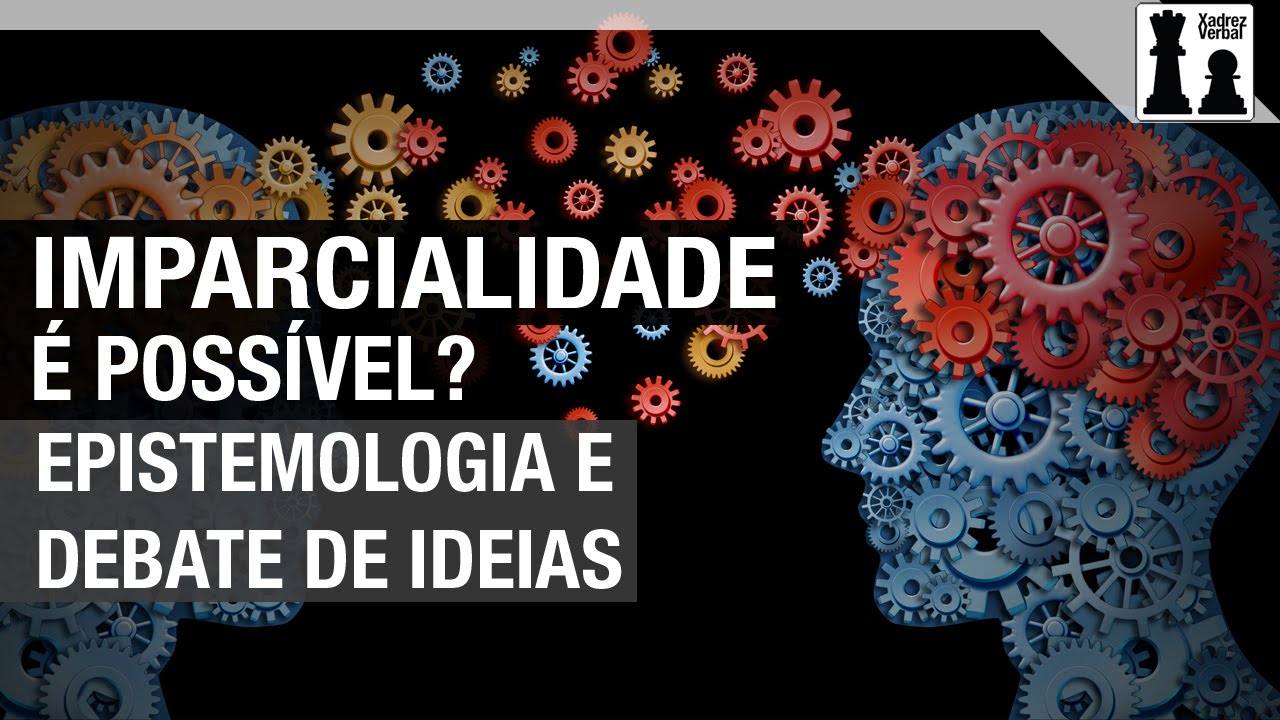 Imparcialidade é possível? Epistemologia e debate de ideias