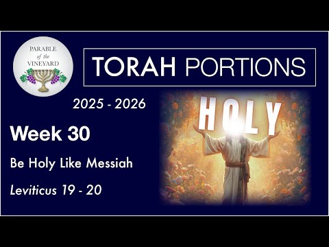 Torah Portion Week 30 - Leviticus 19 - 20  ( Be Holy as Messiah is Holy )   2025 - 2026