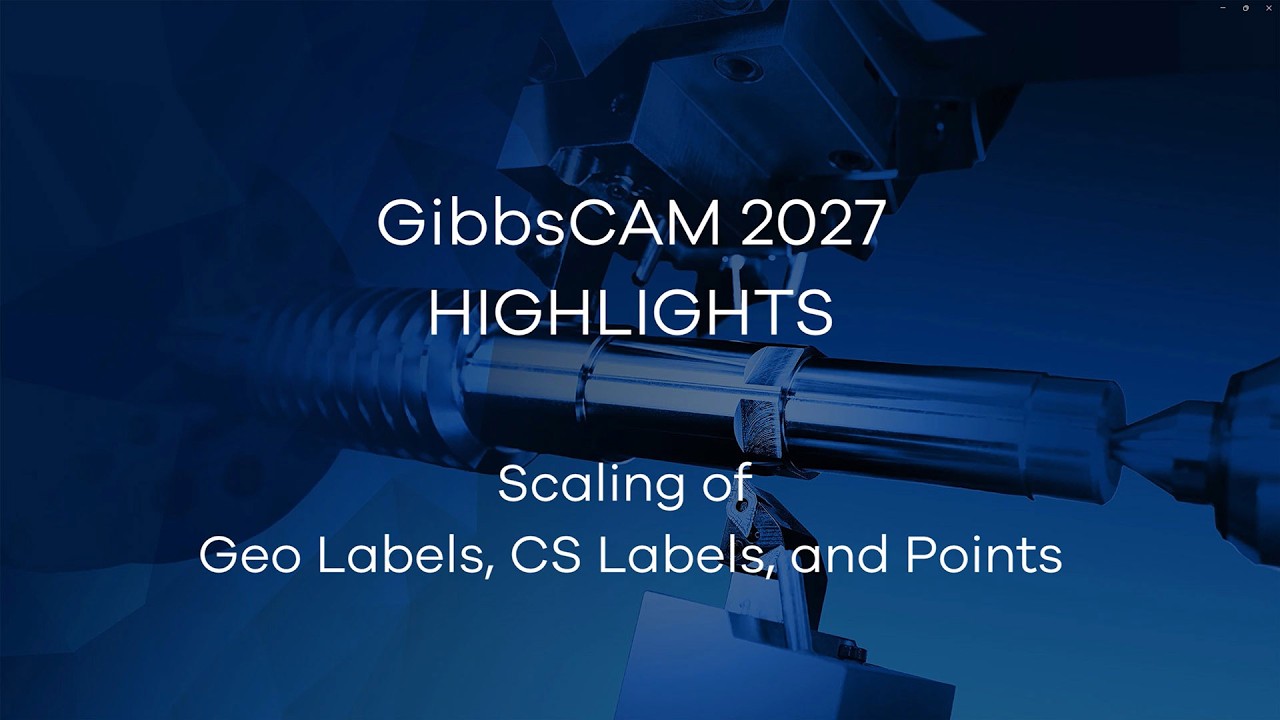 GibbsCAM 2027 Highlight Video - Scaling of Geo Labels, CS Labels, and Points