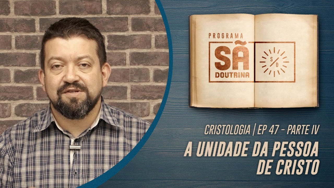 47. Cristologia | Parte IV | A Unidade da Pessoa de Cristo | Sã Doutrina