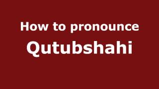 How to pronounce Qutubshahi