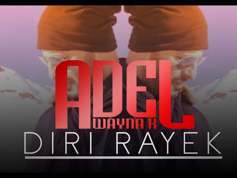 Adel Wayna K • Diri Rayek (Clip)