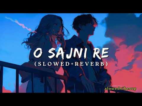 Sajni (Slowed + Reverb) | Arijit Singh | Laapataa Ladies | SlowedVibesUp