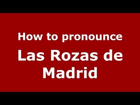 How to pronounce Las Rozas de Madrid (Spanish/Spain) - PronounceNames.com
