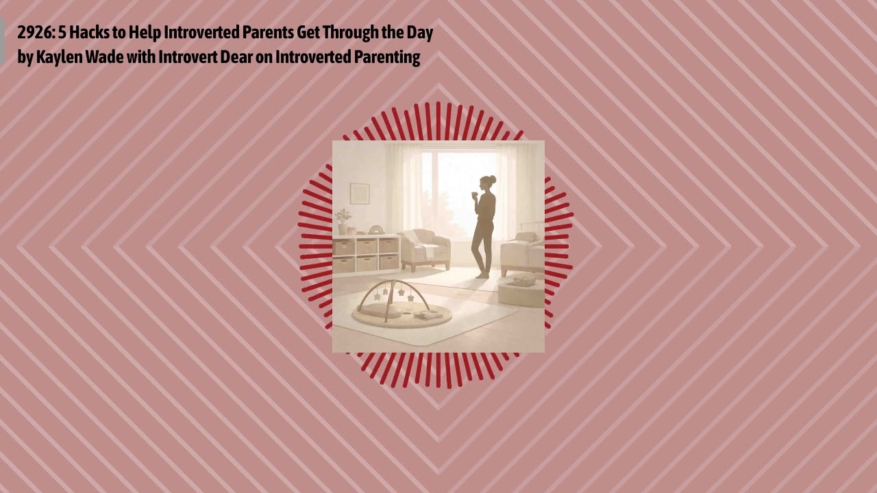 2926: 5 Hacks to Help Introverted Parents Get Through the Day by Kaylen Wade with Introvert Dear...