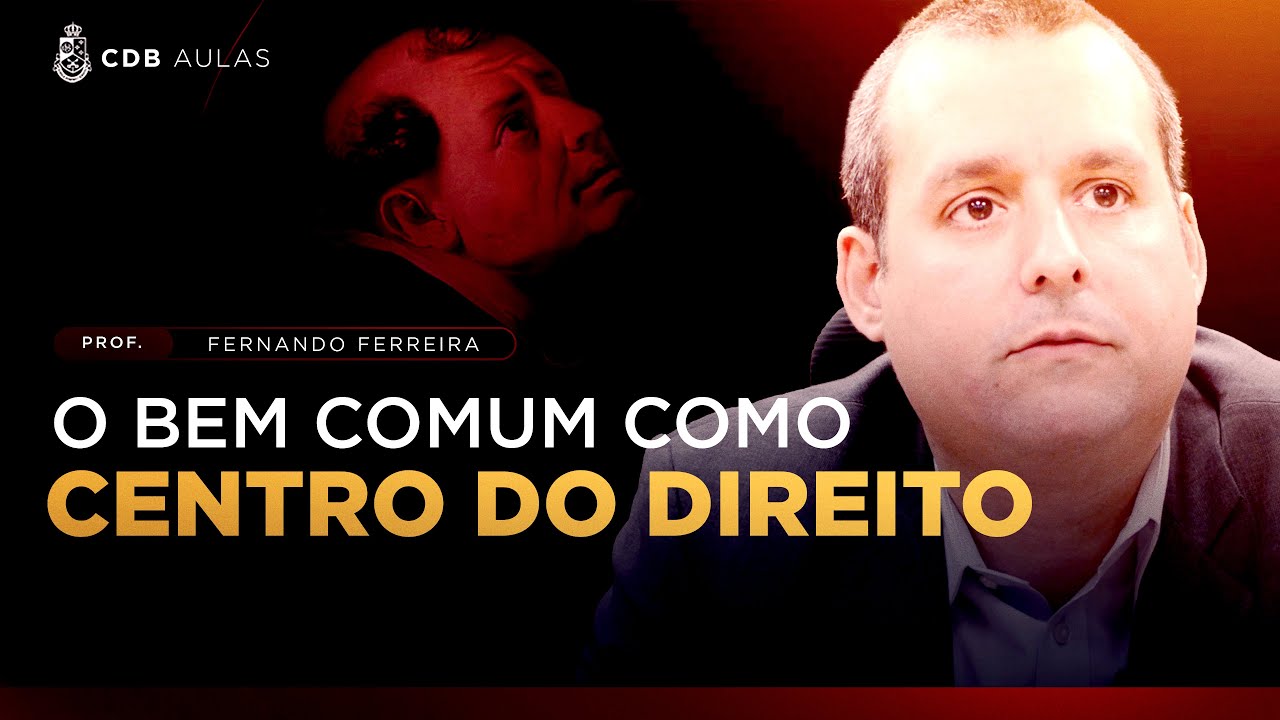O bem comum como centro do direito - Prof. Fernando Ferreira