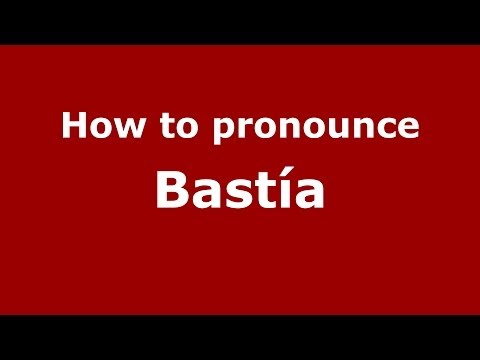 How to pronounce Bastía (Spanish/Argentina)  - PronounceNames.com