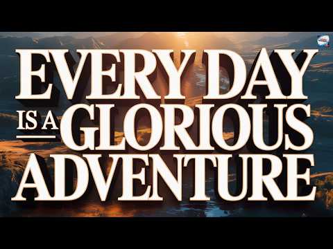 Every Day is a Glorious Adventure