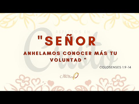 Colosenses 1:9-14 ·SEÑOR ANHELAMOS CONOCER MÁS TU VOLUNTAD·
