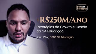 Estratégias de Growth e Gestão que levaram o G4 a +R$250M/ano ⎯ João Vitor, CPTO G4 Educação