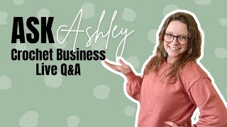 Ask Ashley - Crochet Business Live Q&A