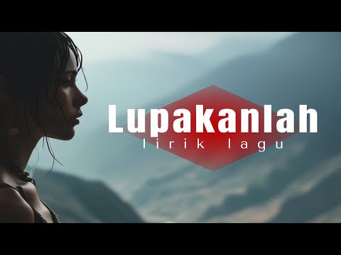 Lupakanlah ( Lirik Lagu )