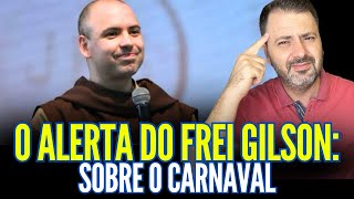 O ALERTA DO FREI GILSON SOBRE O CARNAVAL!!
