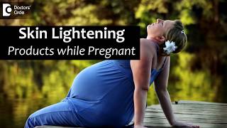 Can You Use Skin Lightening Products While You Are Pregnant? - Dr. Aruna Prasad