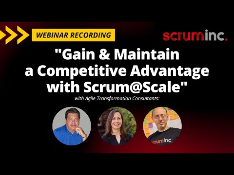 Gain and Maintain a Competitive Advantage with Scrum@Scale (Scrum Inc. Webinar)