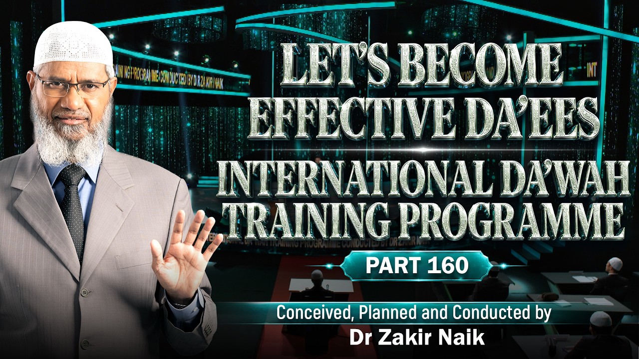Let's Become Effective Da'ees - International Da'wah Training Programme - Part 160 | Dr Zakir Naik