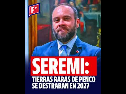 SEREMI APUNTA A 2027 PARA DESTRABAR TIERRAS RARAS EN PENCO