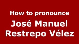 How to pronounce José Manuel Restrepo Vélez