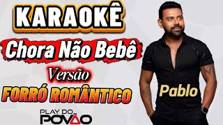 KARAOKÊ DA MÚSICA  CHORA NÃO BEBÊ ( Versão ) Forró Romântico PABLO / TOM BAIXO Playback com letra 