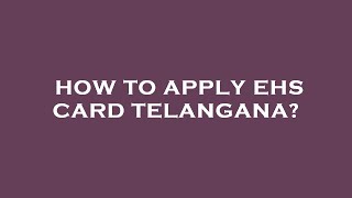 How to apply ehs card telangana?