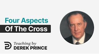 Four Aspects of the Cross, Pt 1 - Derek Prince