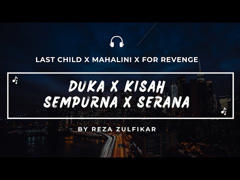 LAST CHILD X MAHALINI X FOR REVENGE - Duka X Kisah Sempurna X Serana || Mashup