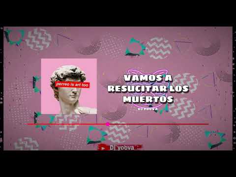 VAMOS A RESUCITAR LOS MUERTOS -PERREO- DJ YOOVA