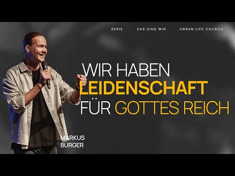 WIR HABEN LEIDENSCHAFT FÜR GOTTES REICH - Markus Bürger - Urban Life Church (20.10.2024)