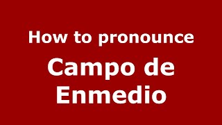 How to pronounce Campo De Enmedio