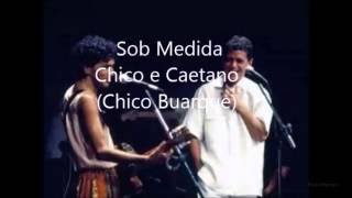 Sob Medida - Chico Buarque e Caetano Veloso (Chico Buarque):