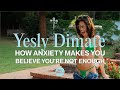 Yesly Dimate How Anxiety Makes You Believe You Re Not Enough