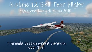 Cessna Caravan Over Bali | X-plane 12 Thranda Cessna Caravan out of Bali (WADD)