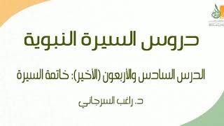 صورة السيرة النبوية د46 (الأخير) | الفترة المدنية: خاتمة السيرة | د. راغب السرجاني