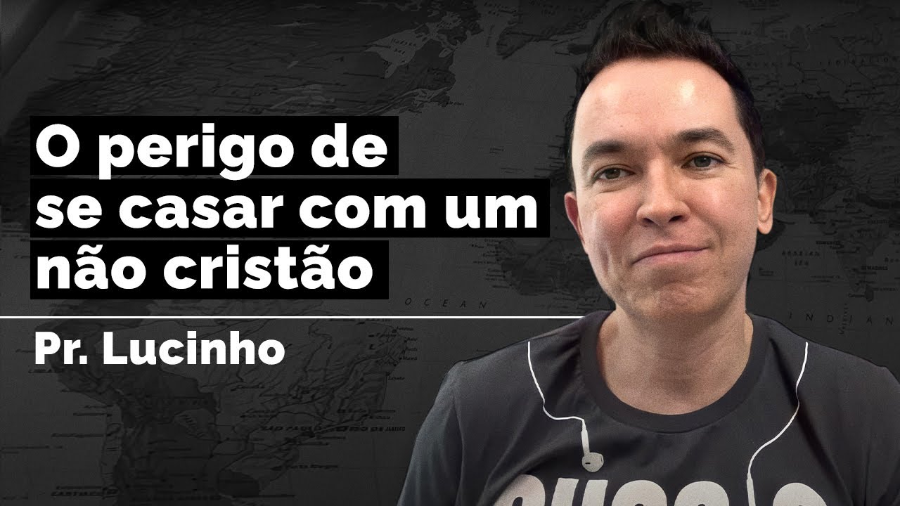 O perigo de se casar com um não cristão | Pr. Lucinho